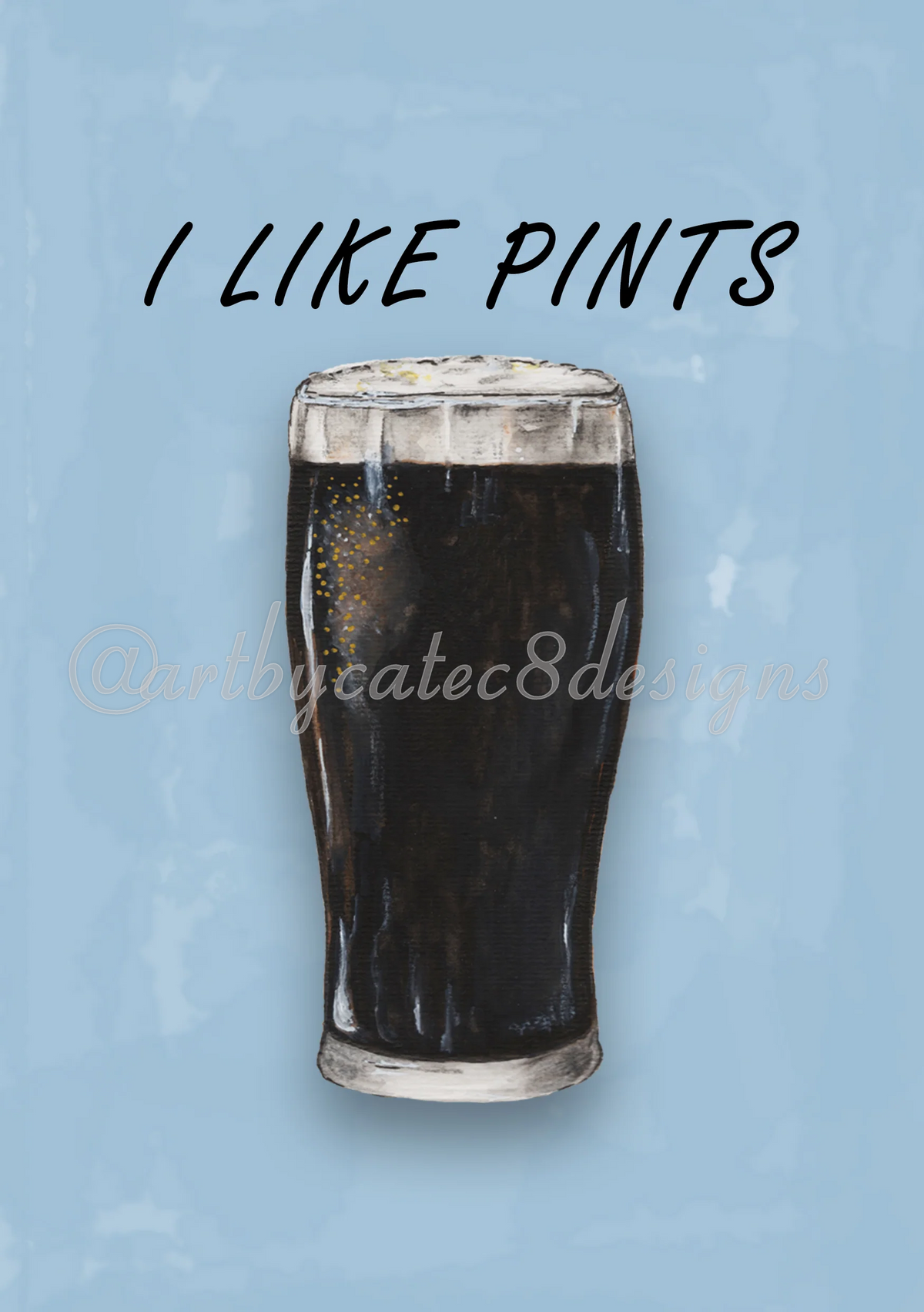 A Watermarked - I LIKE PINTS Watercolour Art Print - Blue Stout Pub Wall Art
A graphic art print featuring a hand-painted style illustration of a pint of black stout beer with a foamy head, set against a textured light blue background. The text 'I LIKE PINTS' is written in a black handwritten font at the top, and a watermark '@artbycatec8designs' is visible across the middle.